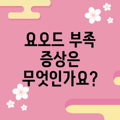 요오드 부족 증상은 무엇인가요?