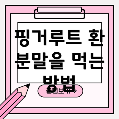 핑거루트 환 분말을 먹는 방법