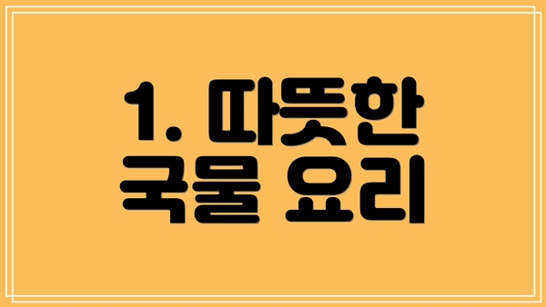 1. 따뜻한 국물 요리