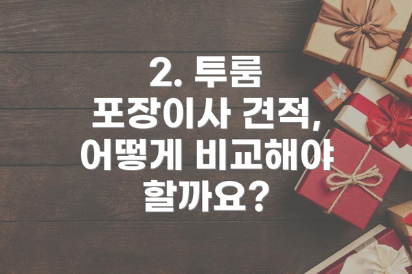 2. 투룸 포장이사 견적, 어떻게 비교해야 할까요?