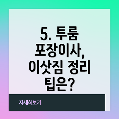 5. 투룸 포장이사, 이삿짐 정리 팁은?