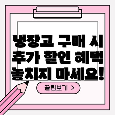 냉장고 구매 시 추가 할인 혜택 놓치지 마세요!