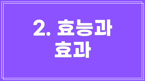 2. 효능과 효과