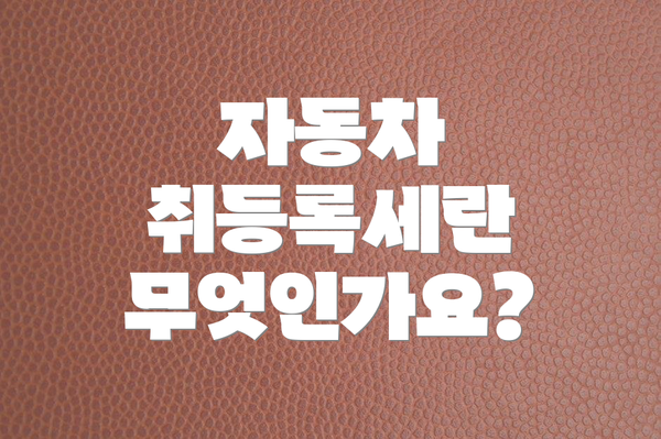 자동차 취등록세란 무엇인가요?