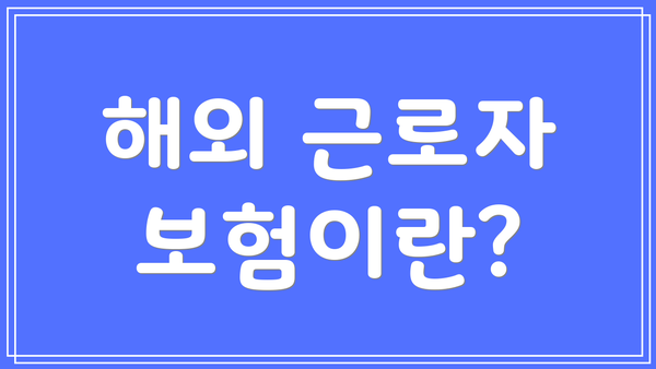 해외 근로자 보험이란?