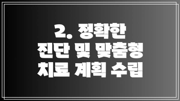 2. 정확한 진단 및 맞춤형 치료 계획 수립