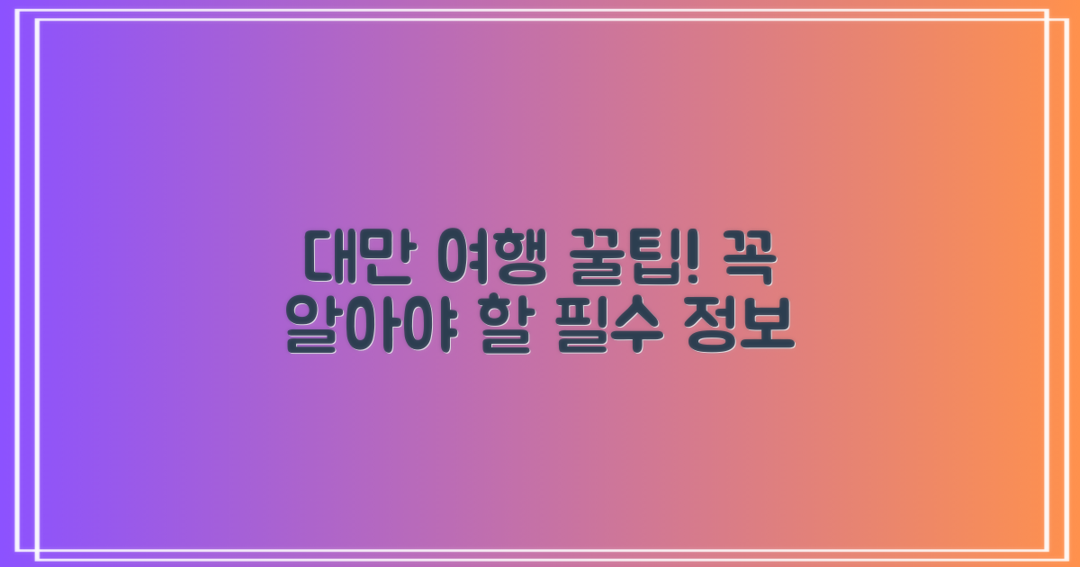대만 여행, 꼭 알아야 할 꿀팁 공개!