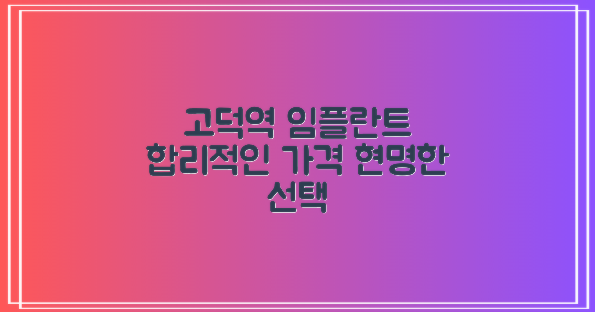합리적인 고덕역 임플란트 가격, 현명하게 알아보기